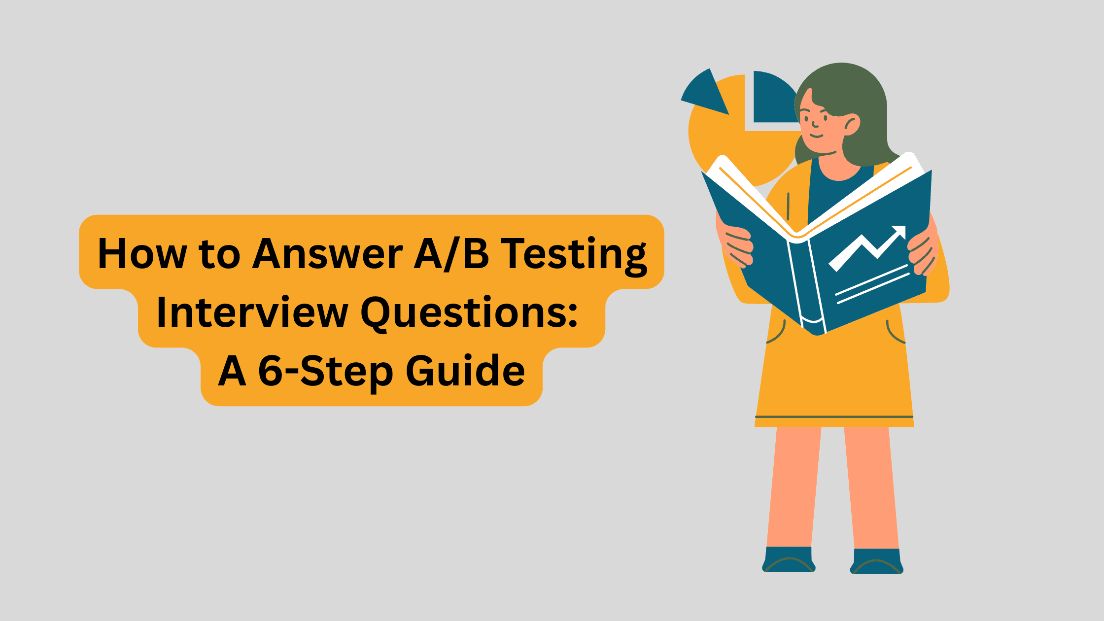 How to Answer A/B Testing Interview Questions: A 6-Step Guide