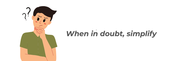 When in doubt, simplify